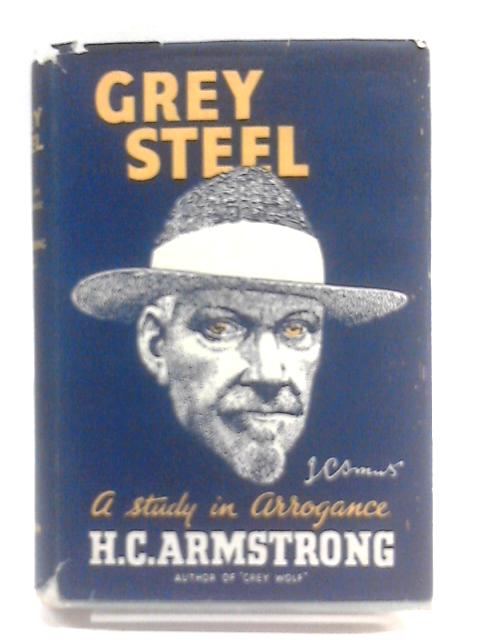 Grey Steel: J.C. Smuts - a study in arrogance By H.C. Armstrong