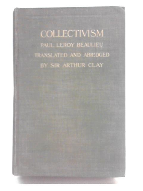 Collectivism: A Study of Some of the Leading Social Questions of the Day By Paul Leroy Beaulieu