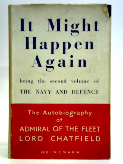 It Might Happen Again Volume II The Navy And Defence The Autobiography Of Admiral Of The Fleet Lord Chatfield von Lord Chatfield