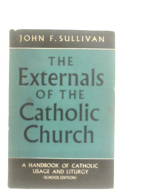 The Externals of the Catholic Church By John F. Sullivan