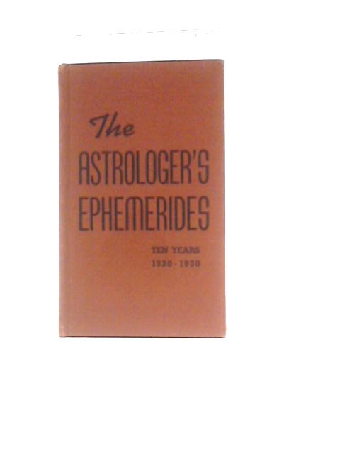 The Astrologer's Ephemerides, 1920 to 1930 By Various