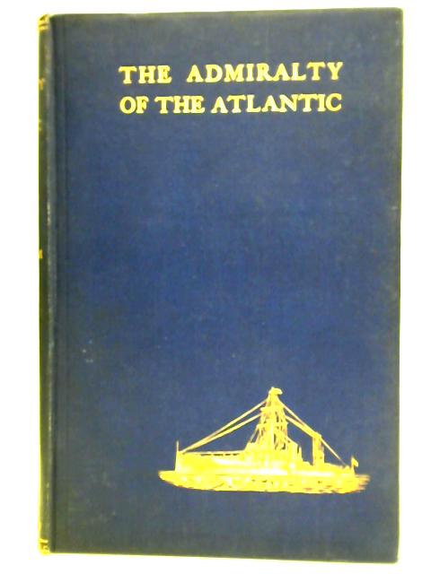 The Admiralty of the Atlantic: An Enquiry into the Development of German Sea Power Past, Present and Prospective von Percival A. Hislam