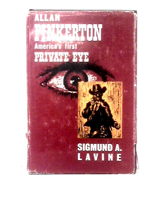 Allan Pinkerton: America's first Private Eye By Sigmund A. Lavine