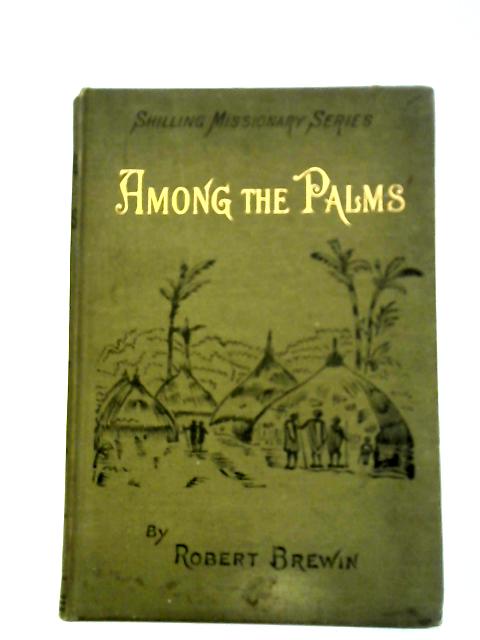 Among The Palms: Or, Stories Of Sierra Leone And Its Missions By Robert Brewin