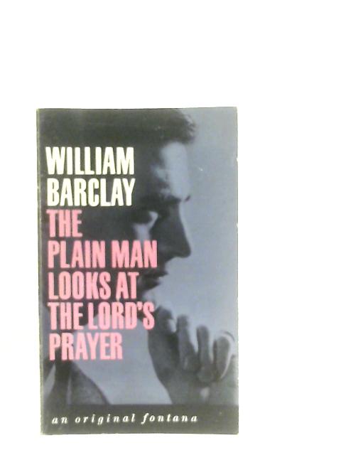 The Plain Man Looks At The Lord'S Prayer By William Barclay
