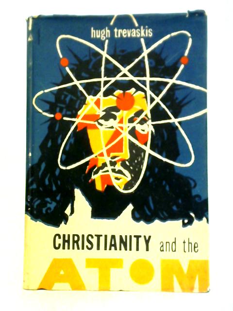 Christianity and the Atom By Hugh K. Trevaskis