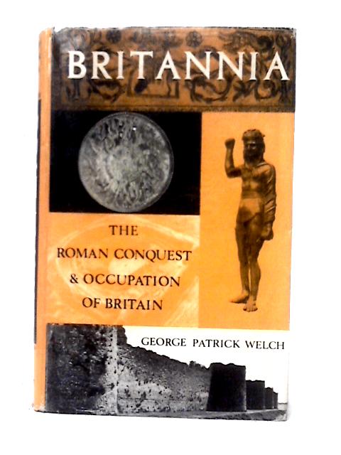 Britannia: The Roman Conquest And Occupation Of Britain von George Patrick Welch