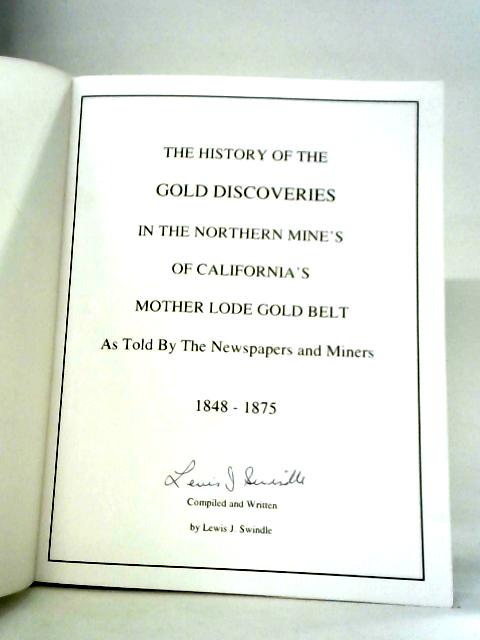 The History of the Gold Discoveries in the Northern Mines of California's Mother Lode Gold Belt 1848 - 1875 von Lewis J. Swindle