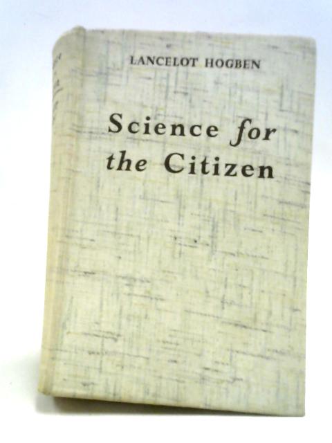 Science For The Citizen. By Lancelot Hogben