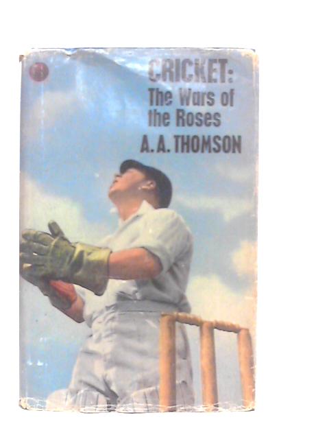 Cricket: The Wars of the Roses By A.A.Thomson