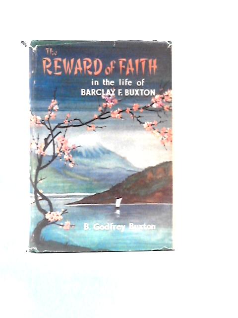 The Reward of Faith in the Life of Barclay Fowell Buxton 1860-1946 By B.Godfrey Buxton