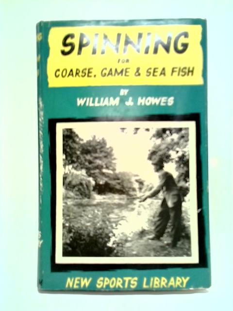 Spinning for Coarse, Game and Sea Fish By William J. Howes