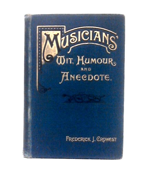 Musicians Wit, Humour, & Anecdote By Frederick J. Crowest