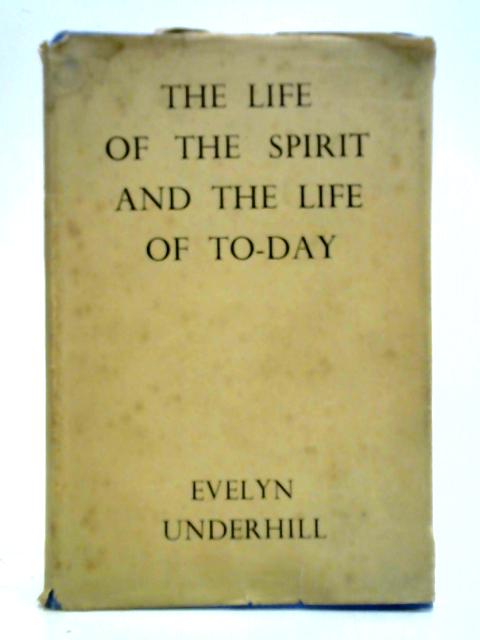 The Life of the Spirit and the Life of To-Day By Evelyn Underhill