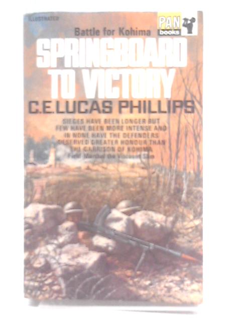 Springboard to Victory: Battle for Kohima By C.E. Lucas Phillips