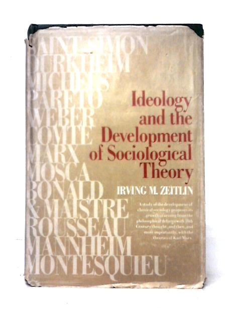 Ideology and the Development of Sociological Theory: Study of the Development of Classical Sociology von Irving M. Zeitlin