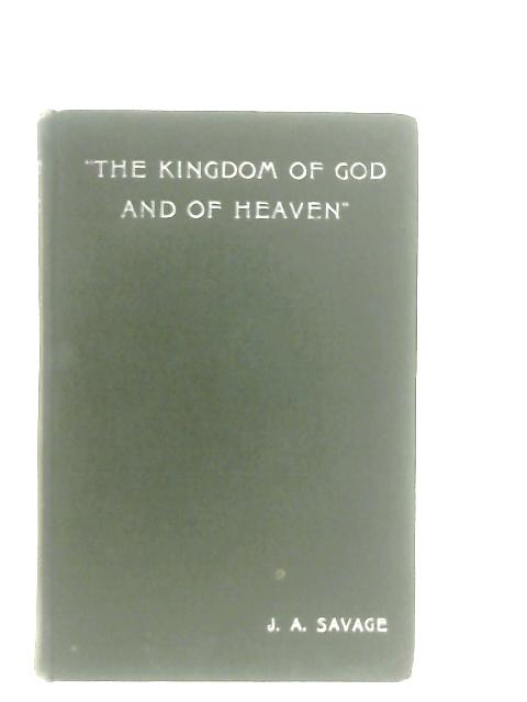 The Kingdom of God and of Heaven By J. A. Savage