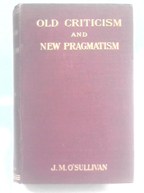 Old Criticism and New Pragmatism By J. M. O'Sullivan