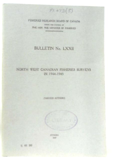 North West Canadian Fisheries Surveys in 1944 - 1945, Bulletin No. LXXII By Anon