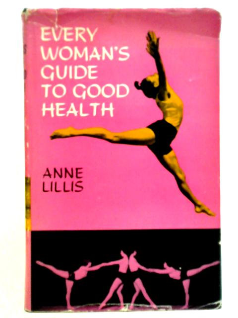 Every Woman's Guide to Good Health By Anne Lillis