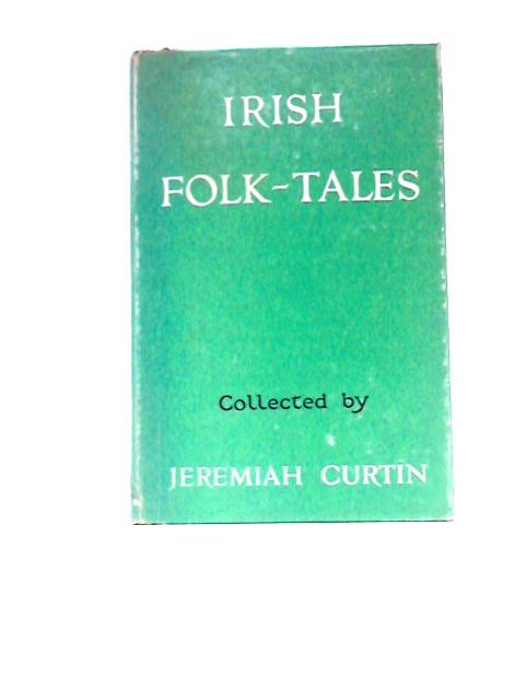 Irish Folk-Tales. von Jeremiah Curtin (Collected by)