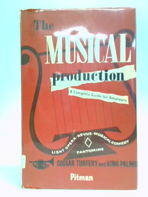 The Musical Production: A Complete Guide For Amateurs By C. Turfery & K. Palmer