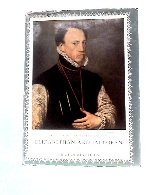 Elizabethan and Jacobean 1558-1625 By Graham Reynolds