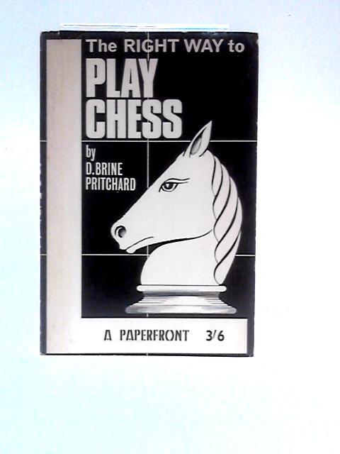 The Right Way to Play Chess von D.Brine Pritchard