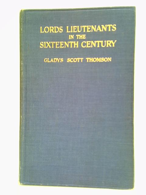 Lords Lieutenants In The Sixteenth Century By Gladys Scott Thomson