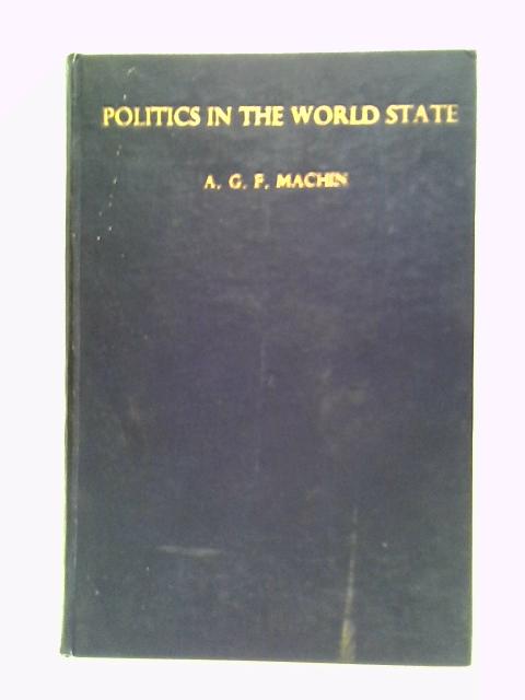Politics In The World State By A. G. F. Machin