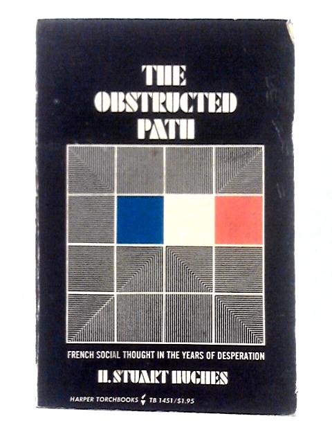 The Obstructed Path: French Social Thought In The Years Of Desperation, 1930- 1960 By H. Stuart Hughes