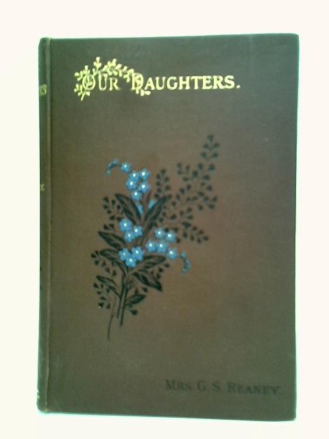 Our Daughters: Their Lives Here and Hereafter By Mrs. G. S. Reaney