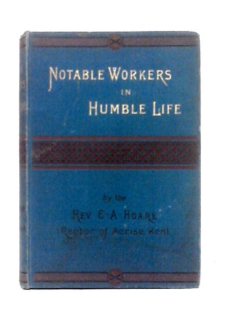 Notable Workers in Humble Life By Rev. E. A. Hoare