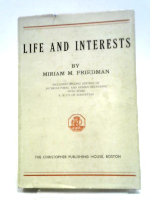 Life And Interests: Poetry And Prose. Including Second Edition Of Intercultural And Human Relations; With Poem, A, B, C's Of Education, Dedicated To Alexander J. Stoddard von Miriam M Friedman