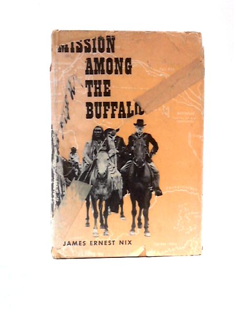 Mission Among The Buffalo: The Labours Of The Reverends George M. And John C. Mcdougall In The Canadian Northwest, 1860-1876 von James Ernest Nix