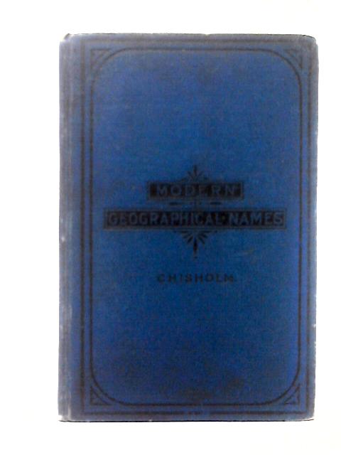 A Pronouncing Vocabulary Of Modern Geographical Names: Nearly Ten Thousand In Number; With Notes On Pronunciation, And Explanatory Lists Of Foreign Words Which Form Part Of Geographical Names By Geo G. Chisholm