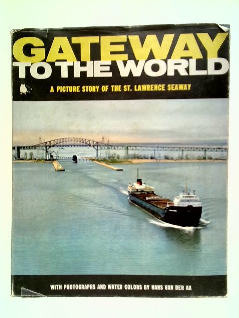 Gateway To The World: A Picture Story Of The St. Lawrence Seaway By Donald M. Ripley