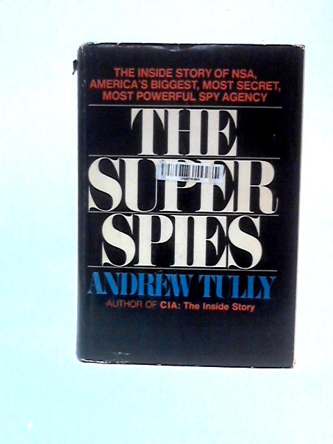 The Super Spies ~ More Secret, More Powerful Than The CIA By Andrew Tully