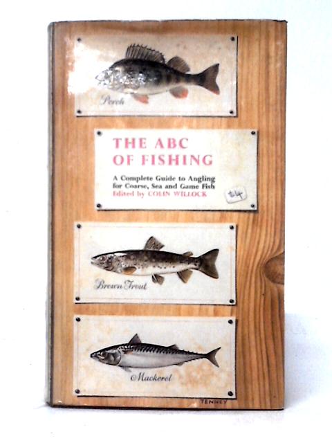 The ABC Of Fishing: A Complete Guide To Angling For Coarse, Sea And Game Fish By Colin Willock (ed)