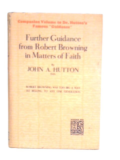 Further Guidance From Robert Browning In Matters Of Faith By John A.Hutton