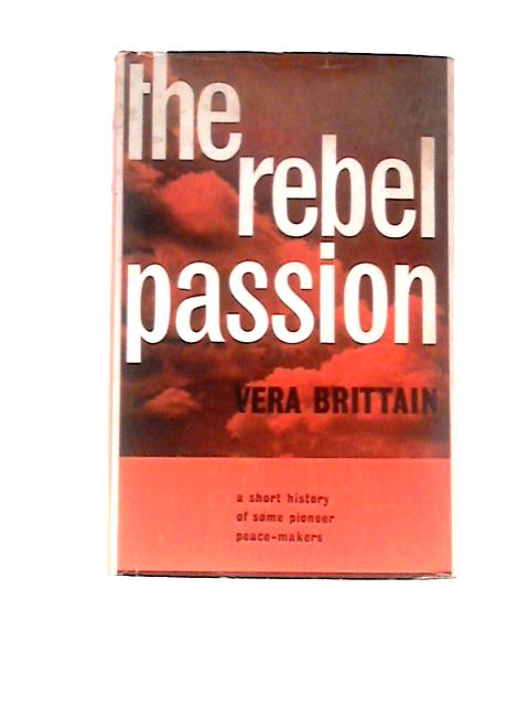 The Rebel Passion: a Short History of Some Pioneer Peacemakers By Vera Brittain