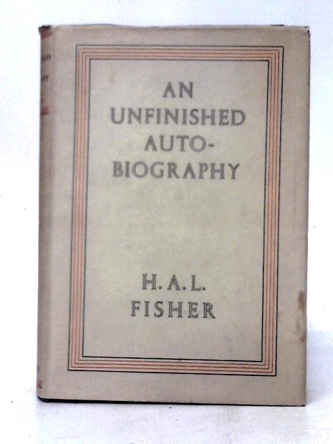 An Unfinished Autobiography: With A Foreword By Lettice Fisher By H. A. L. Fisher