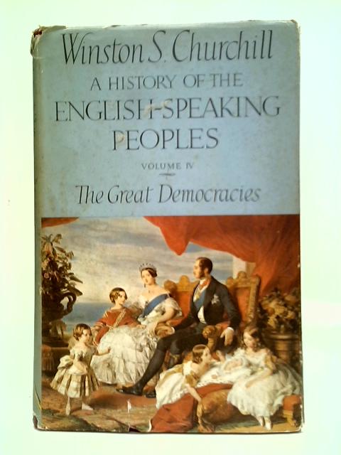 A History of the English-Speaking Peoples: Vol. IV - The Great Democracies By Winston S. Churchill