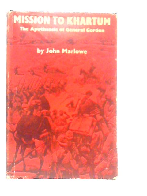 Mission to Khartum: The Apotheosis of General Gordon By John Marlowe