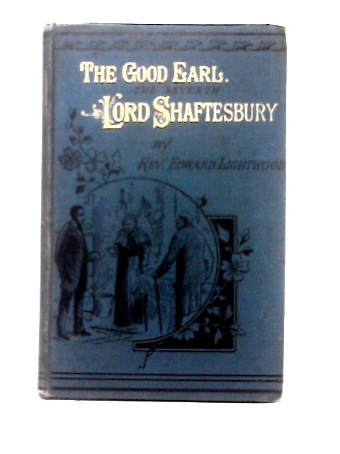 The Good Earl: A Brief Sketch Of The Career Of The Seventh Lord Shaftesbury By Edward Lightwood