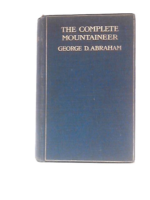 The Complete Mountaineer ... With seventy-five illustrations By George Dixon Abraham