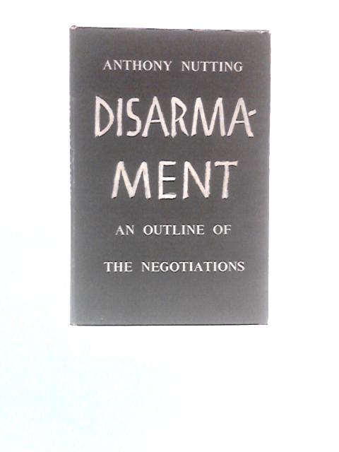 Disarmament: An Outline Of The Negotiations By Anthony Nutting