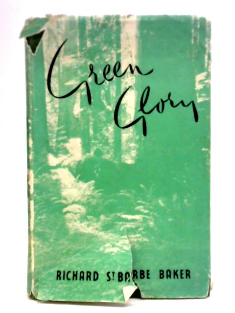 Green Glory: the Story of the Forests of the World By Richard St. Barbe Baker