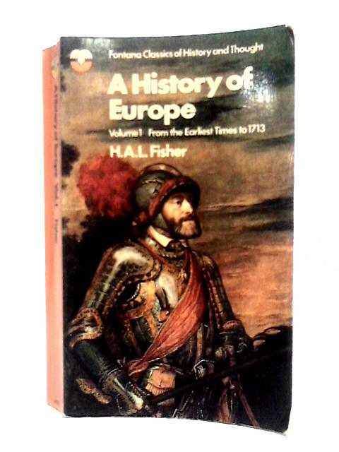 A History of Europe. Volume 1. From the Earliest Times to 1713 (Fontana Classics of History and Thought) By H. A. Fisher