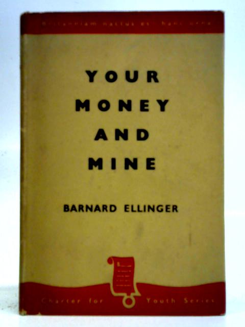 Your Money And Mine By Barnard Ellinger